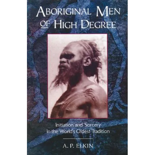 Aboriginal Men of High Degree: Initiation and Sorcery in the World's Oldest Tradition - Paperback