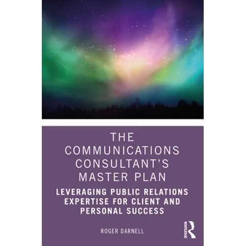 The Communications Consultant's Master Plan: Leveraging Public Relations Expertise for Client and Personal Success - Paperback