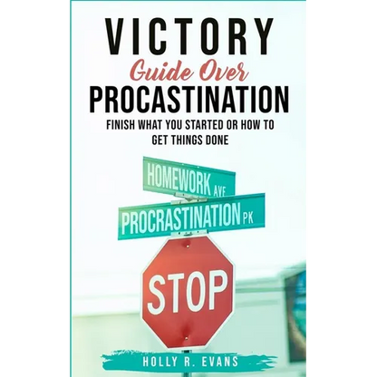 Victory Guide Over Procrastination: Finish What You Started Or How To Get Things Done - Paperback
