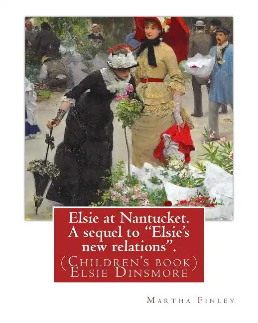 Elsie at Nantucket. A sequel to "Elsie's new relations". By: Martha Finley: (Children's book) Elsie Dinsmore - Paperback