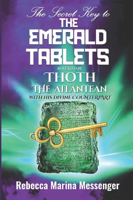 The Secret Key To The Emerald Tablets: Revealed By Thoth The Atlantean With His Divine Counterpart - Paperback