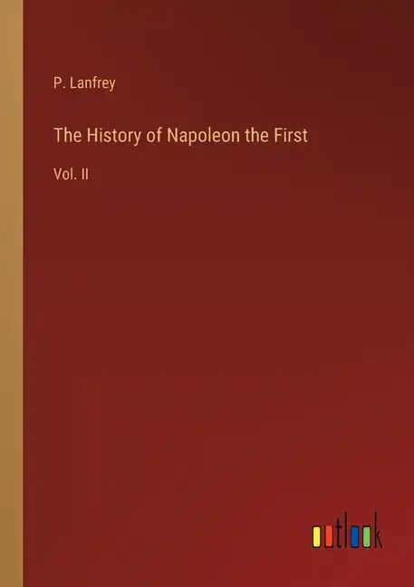 The History of Napoleon the First: Vol. II - Paperback