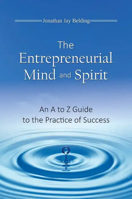 The Entrepreneurial Mind and Spirit: An A to Z Guide to the Practice of Success - Paperback