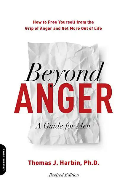 Beyond Anger: A Guide for Men: How to Free Yourself from the Grip of Anger and Get More Out of Life - Paperback