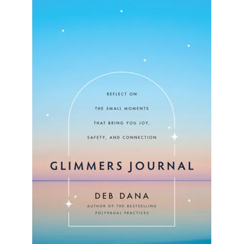 Glimmers Journal: Reflect on the Small Moments That Bring You Joy, Safety, and Connection - Hardcover
