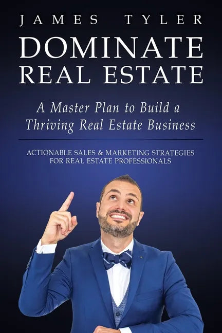 Dominate Real Estate: A Master Plan to Build a Thriving Real Estate Business with Actionable Sales and Marketing Strategies for Real Estate - Paperback