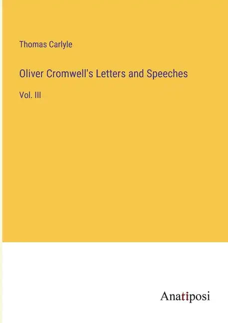 Oliver Cromwell's Letters and Speeches: Vol. III - Paperback