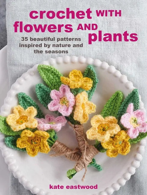 Crochet with Flowers and Plants: 35 Beautiful Patterns Inspired by Nature and the Seasons - Paperback