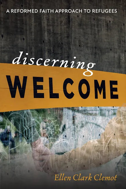 Discerning Welcome: A Reformed Faith Approach to Refugees - Hardcover