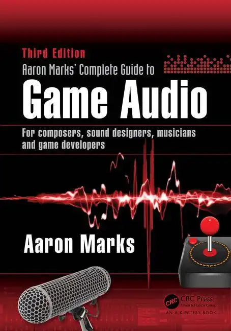 Aaron Marks' Complete Guide to Game Audio: For Composers, Sound Designers, Musicians, and Game Developers - Paperback