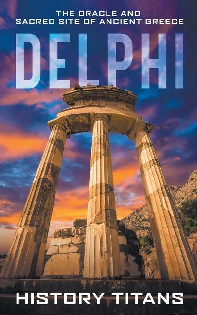 Delphi: The Oracle and Sacred Site of Ancient Greece - Paperback