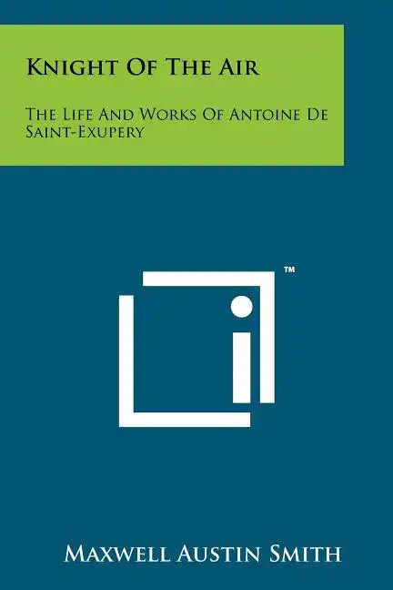 Knight Of The Air: The Life And Works Of Antoine De Saint-Exupery - Paperback