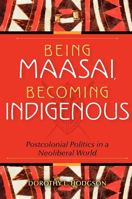 Being Maasai, Becoming Indigenous: Postcolonial Politics in a Neoliberal World - Paperback