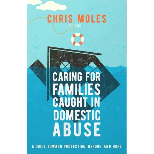 Caring for Families Caught in Domestic Abuse: A Guide Toward Protection, Refuge, and Hope - Paperback