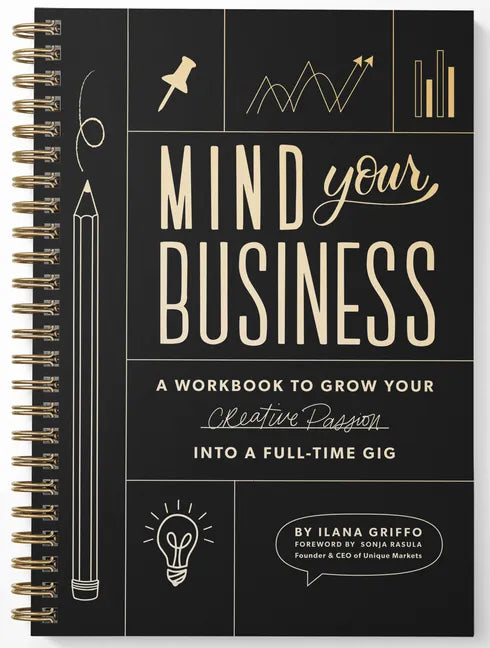 Mind Your Business: A Workbook to Grow Your Creative Passion Into a Full-Time Gig - Spiral
