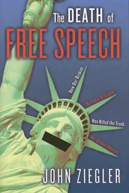 The Death of Free Speech: How Our Broken National Dialogue Has Killed the Truth and Divided America - Paperback