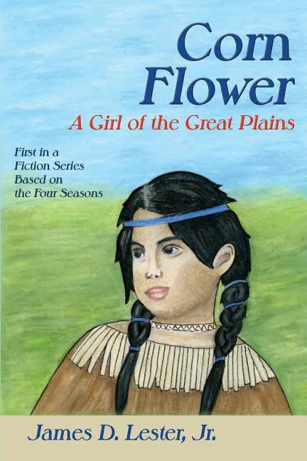 Corn Flower: A Girl of the Great Plains, First in a Fiction Series Based on the Four Seasons - Paperback