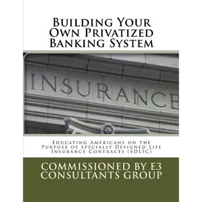 Building Your Own Privatized Banking System: Educating Americans on the Purpose of Specially Designed Life Insurance Contracts (SDLIC) - Paperback
