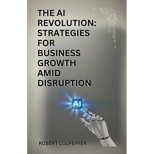 The AI Revolution: Strategies For Business Growth Amid Disruption - Paperback