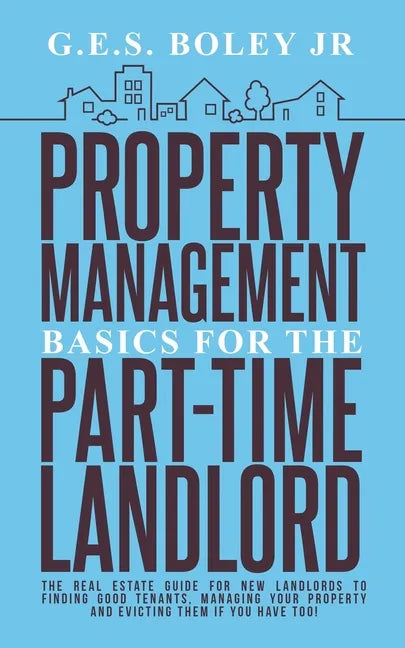 Property Management Basics for the Part-Time Landlord: The real estate guide for new landlords to finding Good tenants Managing your property and evic - Paperback