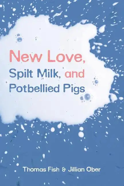 New Love, Spilt Milk, and Potbellied Pigs - Paperback
