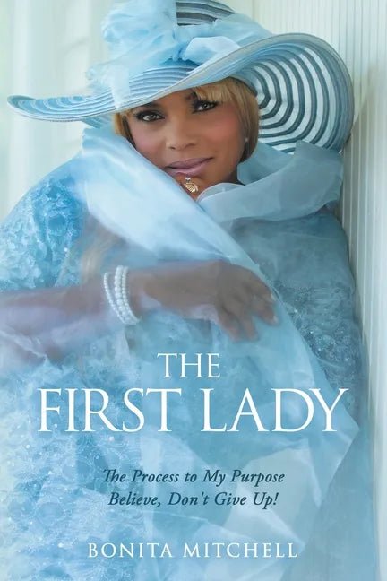 The First Lady: The Process to My Purpose Believe, Don't Give Up! - Paperback