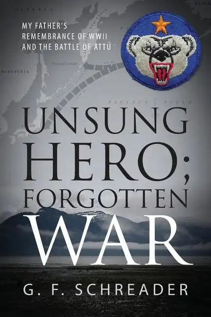 Unsung Hero; Forgotten War: My Father's Remembrance of WWII and the Battle of Attu - Paperback