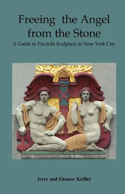 Freeing the Angel from the Stone a Guide to Piccirilli Sculpture in New York City - Paperback