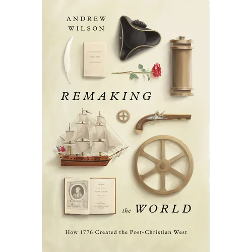 Remaking the World: How 1776 Created the Post-Christian West - Hardcover