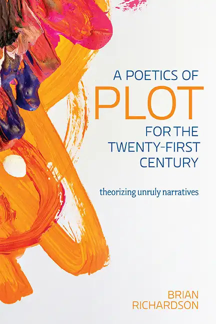 A Poetics of Plot for the Twenty-First Century: Theorizing Unruly Narratives - Hardcover