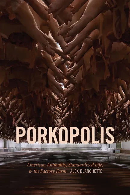 Porkopolis: American Animality, Standardized Life, and the Factory Farm - Paperback