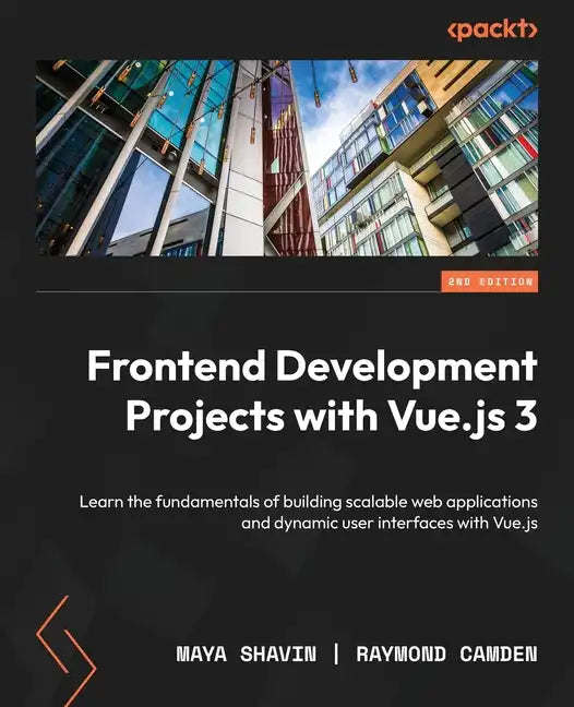 Frontend Development Projects with Vue.js 3 - Second Edition: Learn the fundamentals of building scalable web applications and dynamic user interfaces - Paperback