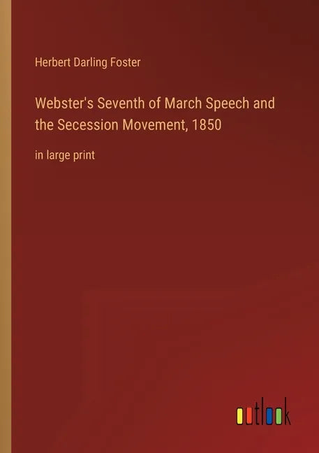 Webster's Seventh of March Speech and the Secession Movement, 1850: in large print - Paperback