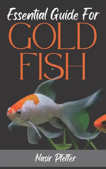 Essential Guide For GOLDFISH: Complete Beginners Guide For Caring and Breeding Goldfish. - Paperback