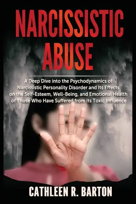 Narcissistic Abuse: A Deep Dive into the Psychodynamics of Narcissistic Personality Disorder and Its Effects on the Self-Esteem, Well-Bein - Paperback