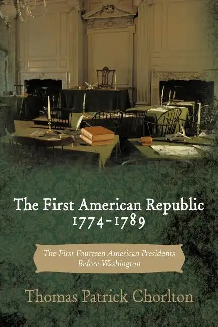 The First American Republic 1774-1789: The First Fourteen American Presidents Before Washington - Paperback