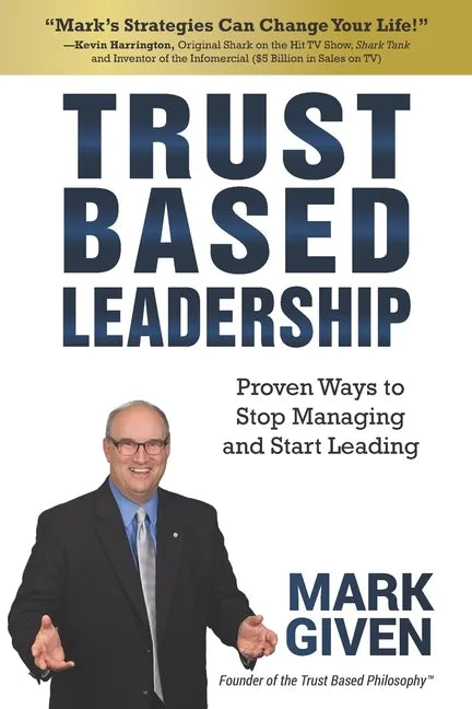Trust Based Leadership: Proven Ways to Stop Managing and Start Leading - Paperback