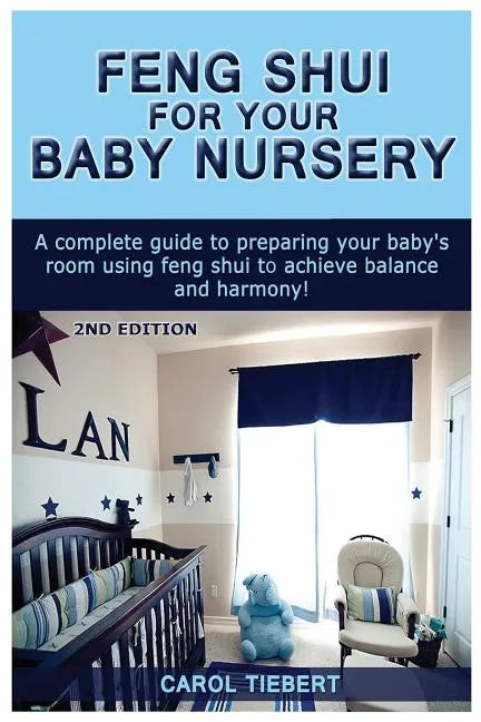 Feng Shui for Your Baby Nursery: A Complete Guide to Preparing Your Baby's Room Using Feng Shui to Achieve Balance and Harmony! - Paperback