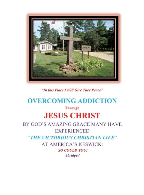 Overcoming Addiction Through Jesus Christ: By God's Amazing Grace Many Have Experienced "The Victorious Christian Life" at America's Keswick: So Could - Hardcover