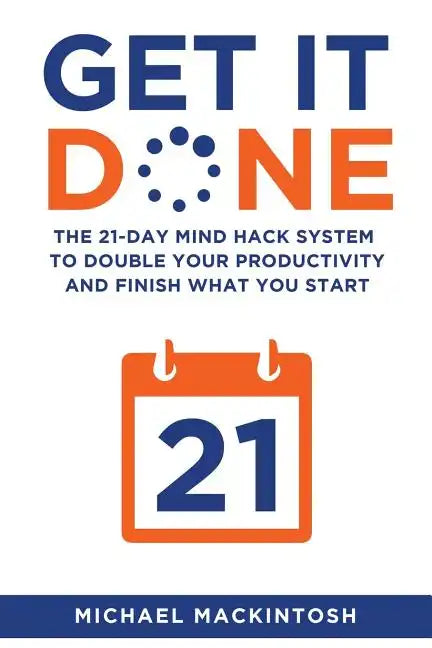 Get It Done: The 21-Day Mind Hack System to Double Your Productivity and Finish What You Start - Paperback
