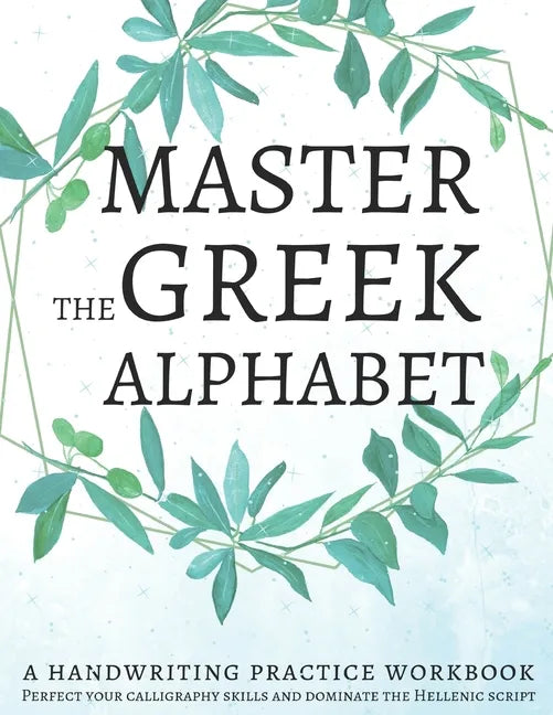 Master the Greek Alphabet, A Handwriting Practice Workbook: Perfect your calligraphy skills and dominate the Hellenic script - Paperback