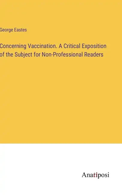 Concerning Vaccination. A Critical Exposition of the Subject for Non-Professional Readers - Hardcover