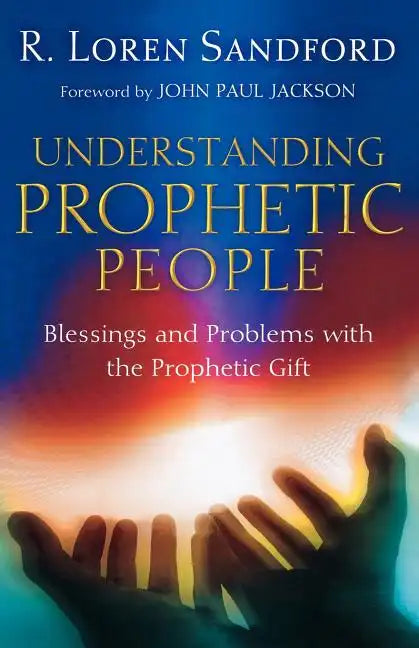 Understanding Prophetic People: Blessings and Problems with the Prophetic Gift - Paperback