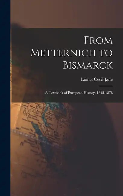 From Metternich to Bismarck: A Textbook of European History, 1815-1878 - Hardcover
