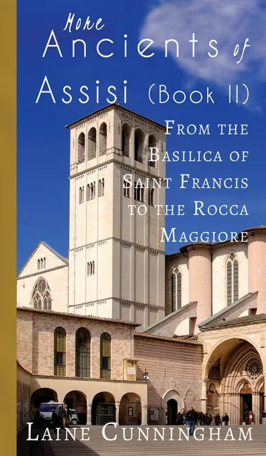 More Ancients of Assisi (Book II): From the Basilica of Saint Francis to the Rocca Maggiore - Hardcover