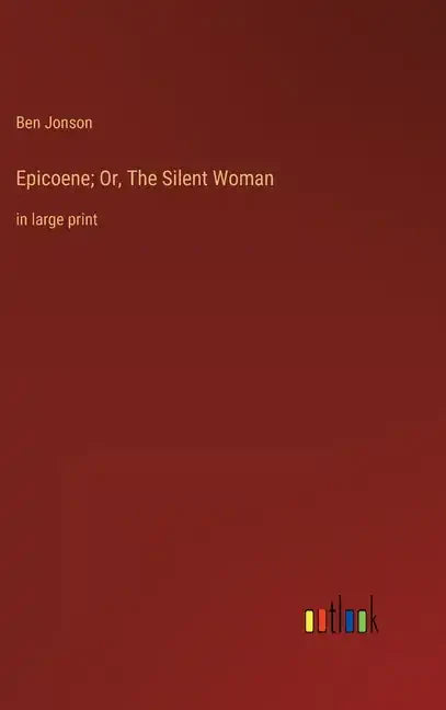 Epicoene; Or, The Silent Woman: in large print - Hardcover