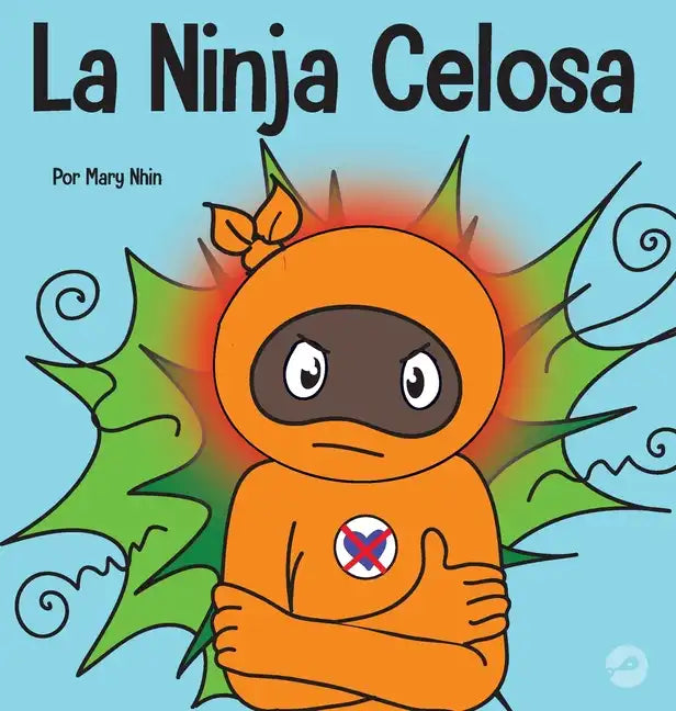 La Ninja Celosa: Un libro infantil social y emocional sobre cómo ayudar a los niños a lidiar con el monstruo de ojos verdes: los celos y la envidia - Hardcover