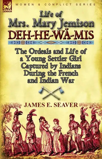 Life of Mrs. Mary Jemison: Deh-He-Wa-MIS-The Ordeals and Life of a Young Settler Girl Captured by Indians During the French and Indian War - Paperback