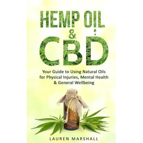 Hemp Oil & CBD: Your Guide to Using Natural Oils for Physical Injuries, Mental Health & General Wellbeing - Paperback
