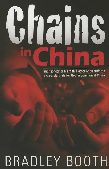 Chains in China: Imprisoned for His Faith, Pastor Chen Suffered Incredible Trials for God in Communist China - Paperback
